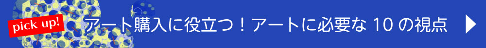 アート購入に役立つ！アートに必要な10の視点